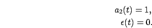 \begin{eqnarray}
a_2(t)=1, \nonumber\\
\epsilon(t)=0. \nonumber
\end{eqnarray}