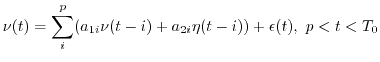 $\displaystyle \nu(t)=\sum_i^p (a_{1i} \nu(t-i)+a_{2i} \eta(t-i))+\epsilon(t),\
p < t < T_0$