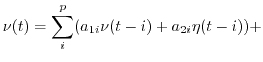 $\displaystyle \nu(t)=\sum_i^p (a_{1i} \nu(t-i)+a_{2i} \eta(t-i))+$