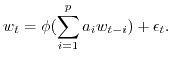 $\displaystyle w_t = \phi (\sum_{i=1}^p a_i w_{t-i})+\epsilon_t.$