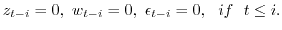 $\displaystyle z_{t-i}=0,\ w_{t-i}=0,\ \epsilon_{t-i}=0,\ \ if\ \ t \le i.$
