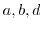 $a,b,d$