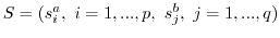 $S=(s_i^a,\ i=1,...,p,\ s_j^b,\ j=1,...,q)$