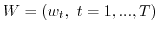 $W=(w_t, \ t=1,...,T)$