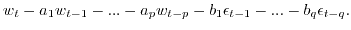 $\displaystyle w_t-a_1 w_{t-1} - ... -a_p w_{t-p} -
b_1 \epsilon_{t-1} - ... - b_q \epsilon_{t-q}.$