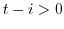 $t-i > 0$