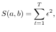 $\displaystyle S(a,b) =\sum_{t=1}^T \epsilon^2,$