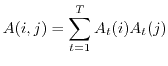 $\displaystyle A(i,j) =\sum_{t=1}^T A_t(i) A_t(j)$