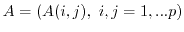 $A=(A(i,j),\ i,j=1,...p)$