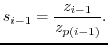 $\displaystyle s_{i}=\frac {Z_{i-1} }{ Z_{p(i-1)}} .$