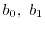 $b_0,\ b_1$