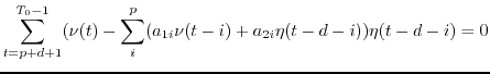 $\displaystyle \sum_{t=p+d+1}^{T_0-1} ( \nu(t)-\sum_i^p (a_{1i} \nu(t-i)+a_{2i} \eta(t-d-i))
\eta(t-d-i)=0$