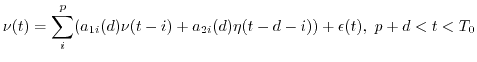 $\displaystyle \nu(t)=\sum_i^p (a_{1i} (d)\nu(t-i)+a_{2i}(d) \eta(t-d-i))+\epsilon(t),\ p+d < t < T_0$