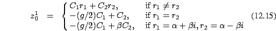 \begin{eqnarray}z^1_0&=&\cases {C_1 r_1 + C_2 r_2, &\ if $r_1 \ne r_2$\ \cr
-(g/...
... C_2, &\ if\ $r_1= \alpha + \beta i, r_2= \alpha - \beta i$\ \cr}
\end{eqnarray}