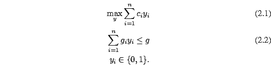 \begin{eqnarray}
\max_y \sum_{i=1}^n c_i y_i
\\ \sum_{i=1}^n
g_i y_i \le g
\\ y _i \in \{0,1\}. \nonumber
\end{eqnarray}