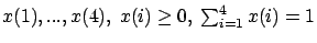 $x(1),...,x(4),\
x(i) \ge 0,\ \sum_{i=1}^4 x(i)=1$