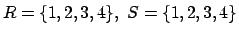 $R=\{1,2,3,4\},\ S=\{1,2,3,4\}$