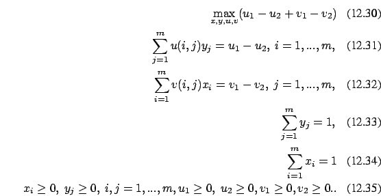 \begin{eqnarray}\max_{x,y,u,v} (u_1-u_2+v_1-v_2)\\ \sum_{j=1}^m u(i,j) y_j =
u_1...
... 0,\ i,j=1,...,m, u_1 \ge 0,\ u_2 \ge 0, v_1 \ge 0,
v_2 \ge 0.
.
\end{eqnarray}