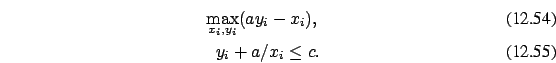 \begin{eqnarray}\max_{x_i,y_i} (a y_i -x_i),
\\ y_i+a/x_i \le c.
\end{eqnarray}