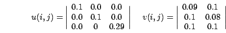 \begin{eqnarray}u(i,j)=\Bigg \vert
\begin{array}{ccc}
0.1 & 0.0 & 0.0\\
0.0 ...
... \\
0.1 & 0.08 \\
0.1 & 0.1
\end{array}\Bigg \vert \nonumber
\end{eqnarray}