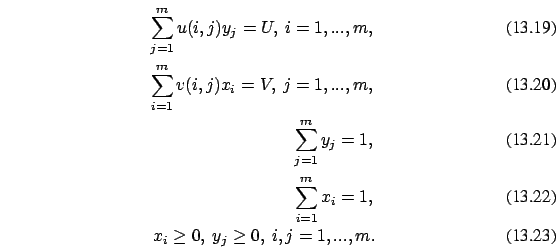 \begin{eqnarray}\sum_{j=1}^m u(i,j) y_j = U,\ i=1,...,m
,\\
\sum_{i=1}^m v(i,j)...
...
\\ \sum_{i=1}^m x_i = 1,
\\ x_i \ge 0,\ y_j \ge 0,\ i,j=1,...,m.
\end{eqnarray}