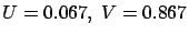 $U=0.067,\ V=0.867$