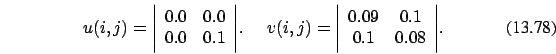 \begin{eqnarray}u(i,j)=\Bigg \vert
\begin{array}{cc}
0.0 & 0.0 \\
0.0 & 0.1
\...
...in{array}{cc}
0.09 & 0.1 \\
0.1 & 0.08
\end{array}\Bigg \vert.
\end{eqnarray}