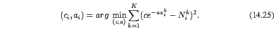 \begin{eqnarray}
(c_i,a_i)= arg\ \min_{(c, a)} \sum_{k=1}^K(c e^{-a x_i^k}-N_i^k)^2.
\end{eqnarray}