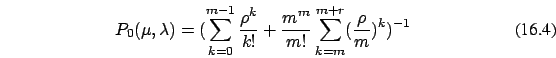 \begin{eqnarray}
P_0(\mu,\lambda)=(\sum_{k=0}^{m-1} \frac {\rho^k}{ k!} +\frac
{m^m}{m!}\sum_{k=m}^{m+r} (\frac{\rho}{m})^k)^{-1}
\end{eqnarray}