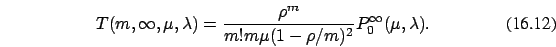 \begin{eqnarray}
T(m,\infty,\mu,\lambda)=\frac {\rho^m}{m!m\mu (1-\rho / m)^2}
P_0^{\infty}(\mu,\lambda) .
\end{eqnarray}