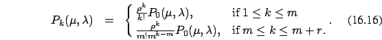 \begin{eqnarray}
P_{k}(\mu,\lambda)&=&\cases{\frac {\rho^k}{k!} P_0(\mu,\lambda)...
...ho^k}{m! m^{k-m}}
P_0(\mu,\lambda) , & if $m \le k \le m+r$.\cr}.
\end{eqnarray}