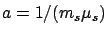 $a=1/(m_s\mu_s)$