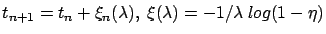 $t_{n+1}=t_n+\xi_n(\lambda),\ \xi(\lambda)= - 1/\lambda\
log(1-\eta)$