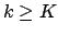 $k
\ge K$