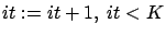 $it:=it+1,\ it <K$