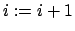 $i:=i+1$