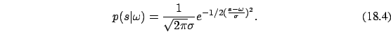 \begin{eqnarray}
p(s\vert\omega)= {1\over \sqrt {2\pi} \sigma} e^{-1/2 ( {s-\omega
\over \sigma})^2}.
\end{eqnarray}