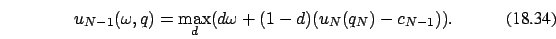 \begin{eqnarray}
u_{N-1}(\omega,q)=\max_d (d \omega + (1-d)( u_N(q_N)-c_{N-1})).
\end{eqnarray}
