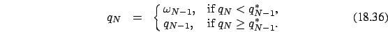 \begin{eqnarray}
q_N &=&\cases {\omega_{N-1}, &if $q_N < q_{N-1}^*$, \cr
q_{N-1} , &if $q_N \ge q_{N-1}^*$.\cr}
\end{eqnarray}
