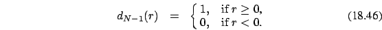 \begin{eqnarray}
d_{N-1}(r) &=&\cases {1, &if $r \ge 0$, \cr
0, &if $r < 0$.\cr}
\end{eqnarray}