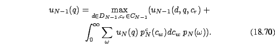 \begin{eqnarray}
u_{N-1}(q)=\max_{d \in D_{N-1},c_r \in C_{N-1}} (u_{N-1}(d,q,c_...
...{\infty}\sum_{\omega}\ u_N(q)\ p^c_{N}(c_w) dc_w\ p_{N}(\omega)).
\end{eqnarray}
