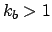 $k_b >1$