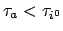 $\tau_a <
\tau_{i^0}$