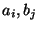 $a_i, b_j$