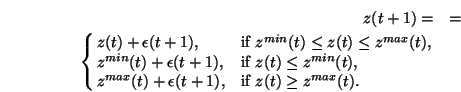 \begin{eqnarray}z(t+1)=&=&\nonumber \\ \cases {z(t) +\epsilon(t+1), &if $z^{min}...
...\epsilon(t+1),&if $z(t) \ge z^{max}(t)$.\nonumber\cr}
\nonumber
\end{eqnarray}