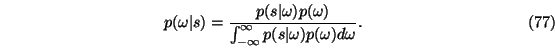\begin{eqnarray}p(\omega\vert s)= \frac {p(s\vert\omega) p(\omega)}{\int_{-\infty}^{\infty} p(s\vert\omega) p(\omega) d\omega }.
\end{eqnarray}