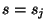 $s=s_j$