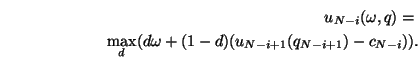 \begin{eqnarray}u_{N-i}(\omega,q)=\nonumber \\
\max_d (d \omega + (1-d)( u_{N-i+1}(q_{N-i+1})-c_{N-i})). \nonumber
\end{eqnarray}