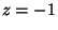 $z=-1$