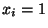 $x_i=1$
